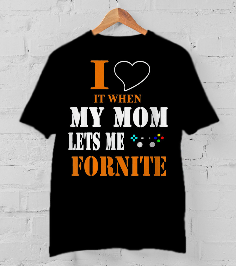 I Love It When My Mom Lets Me Play Fornite Game Controller T-Shirt