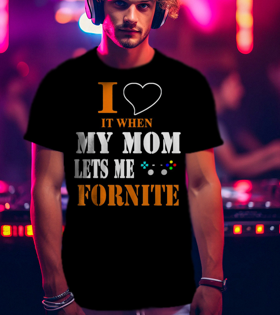 I Love It When My Mom Lets Me Play Fornite Game Controller T-Shirt