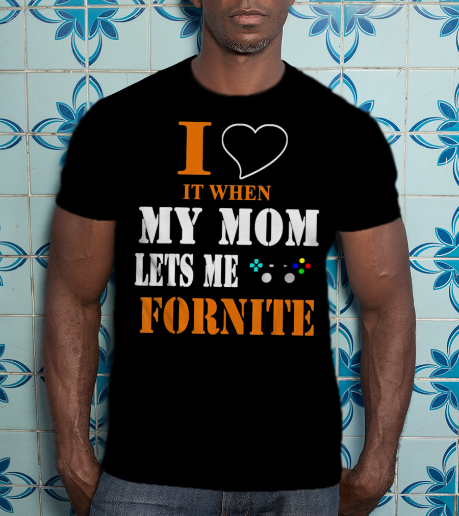 I Love It When My Mom Lets Me Play Fornite Game Controller T-Shirt