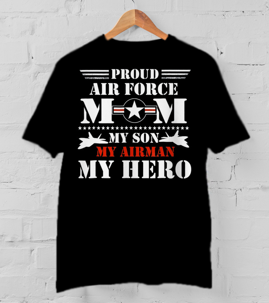 Proud Air Force Mom My Son My Airman My Hero T-Shirt