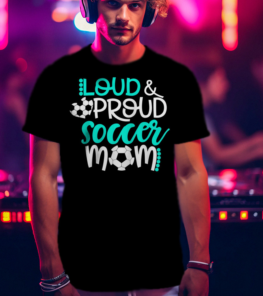Loud Proud Soccer Mom Teal White Soccer Ball T-Shirt