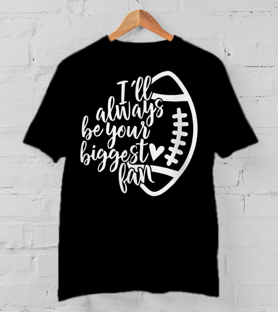 I'll Always Be Your Biggest Fan Football T-Shirt