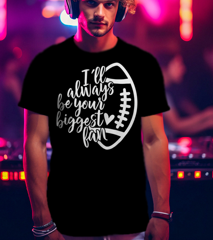 I'll Always Be Your Biggest Fan Football T-Shirt