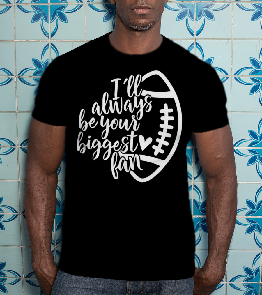 I'll Always Be Your Biggest Fan Football T-Shirt