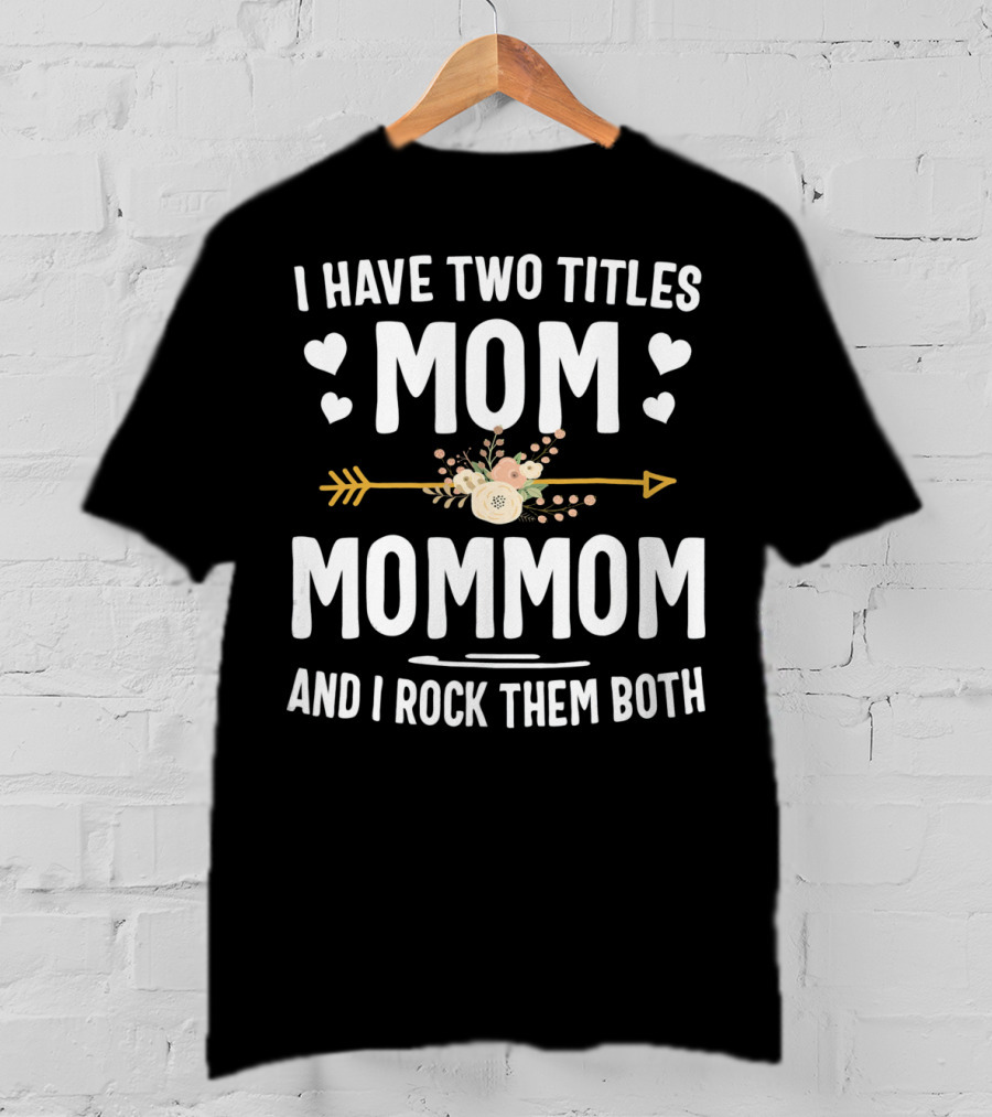I Have Two Titles Mom And Mommom And I Rock Them Both T-Shirt