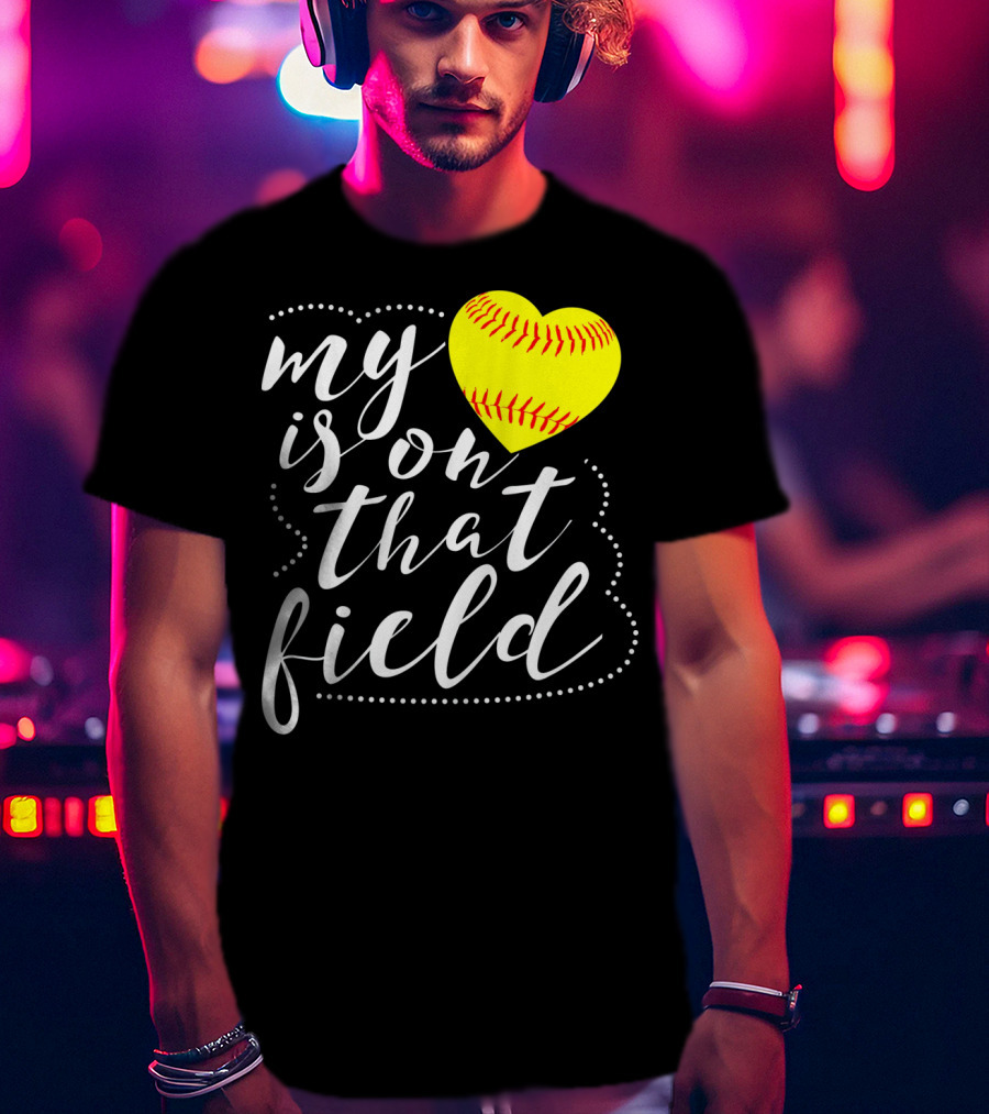 My Heart Is On That Field Softball T-Shirt