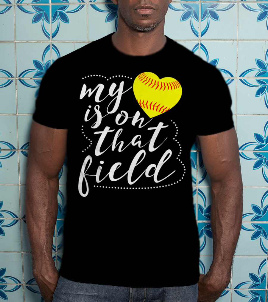 My Heart Is On That Field Softball T-Shirt