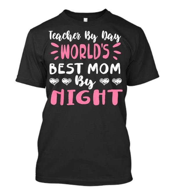 Teacher By Day World's Best Mom By Night Hearts T-Shirt