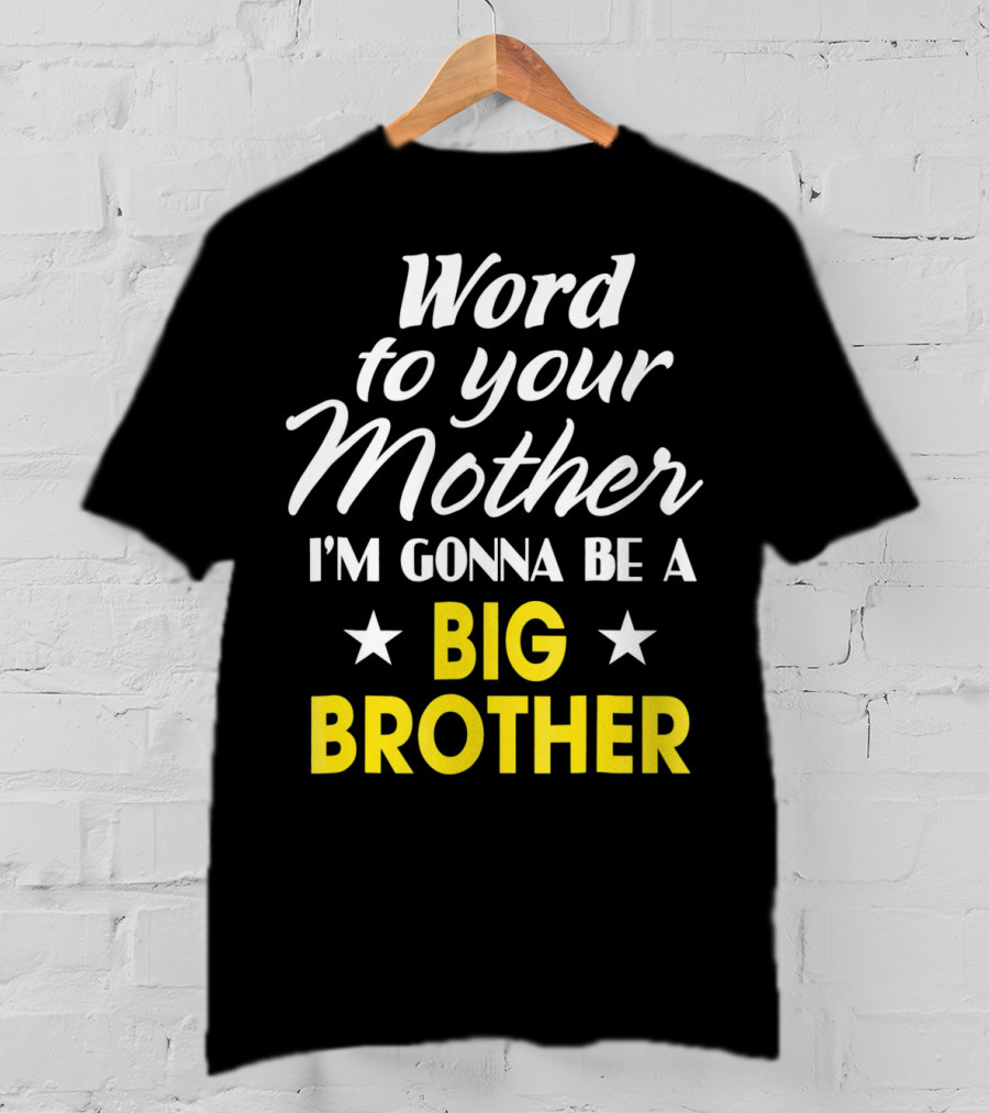 Word To Your Mother I'm Gonna Be A Big Brother T-Shirt