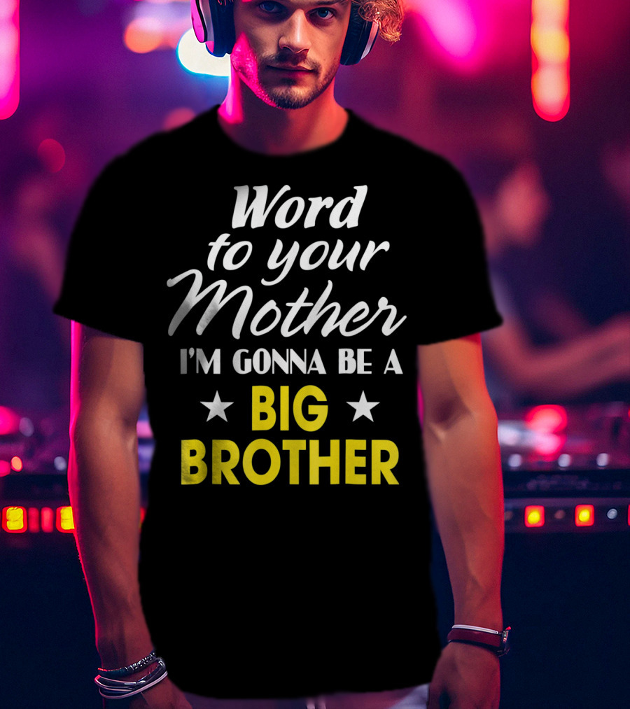Word To Your Mother I'm Gonna Be A Big Brother T-Shirt
