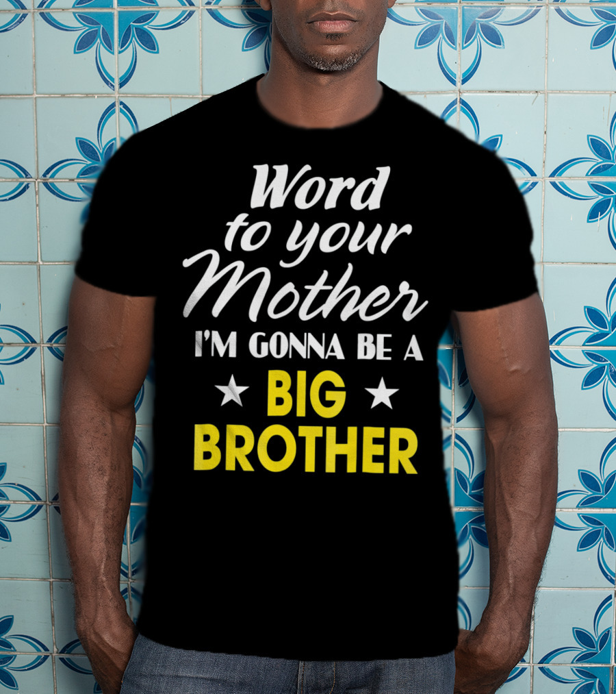 Word To Your Mother I'm Gonna Be A Big Brother T-Shirt