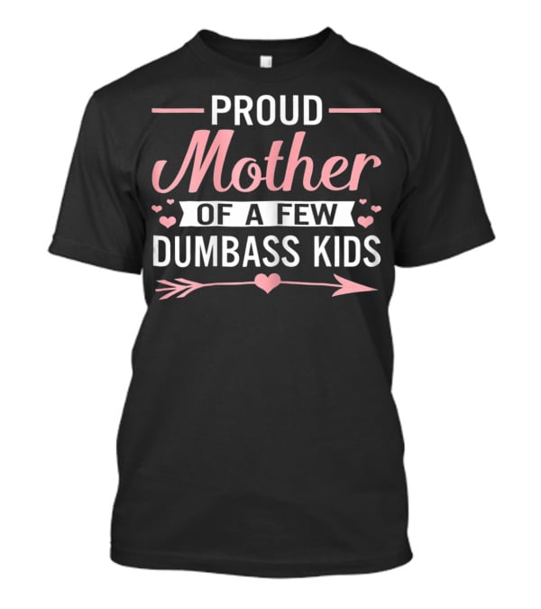 Proud Mother Of A Few Dumbass Kids Hearts And Arrow T-Shirt