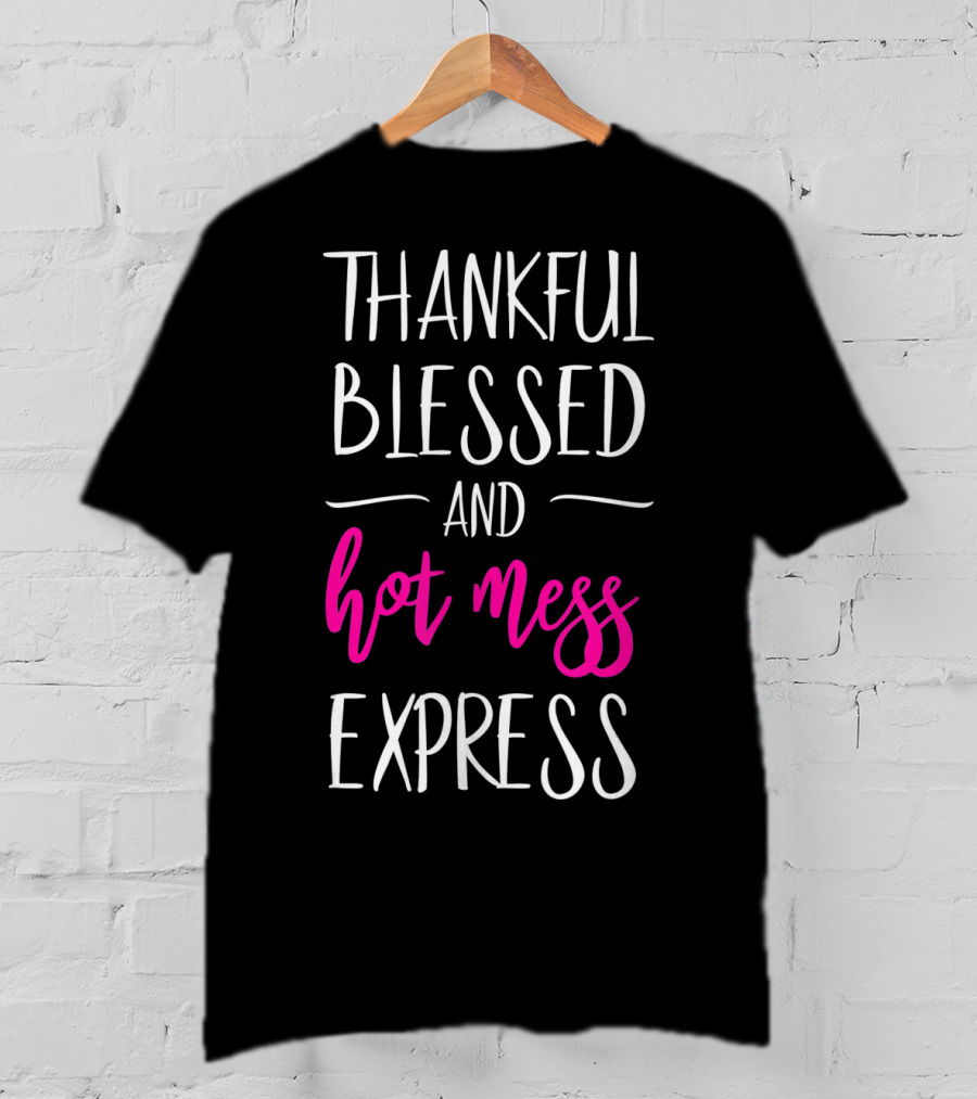 Thankful Blessed And Hot Mess Express T-Shirt