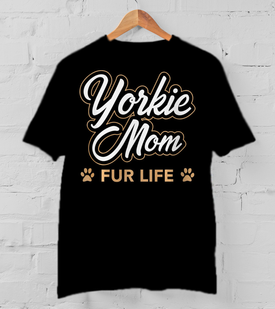 Yorkie Mom Fur Life T-Shirt