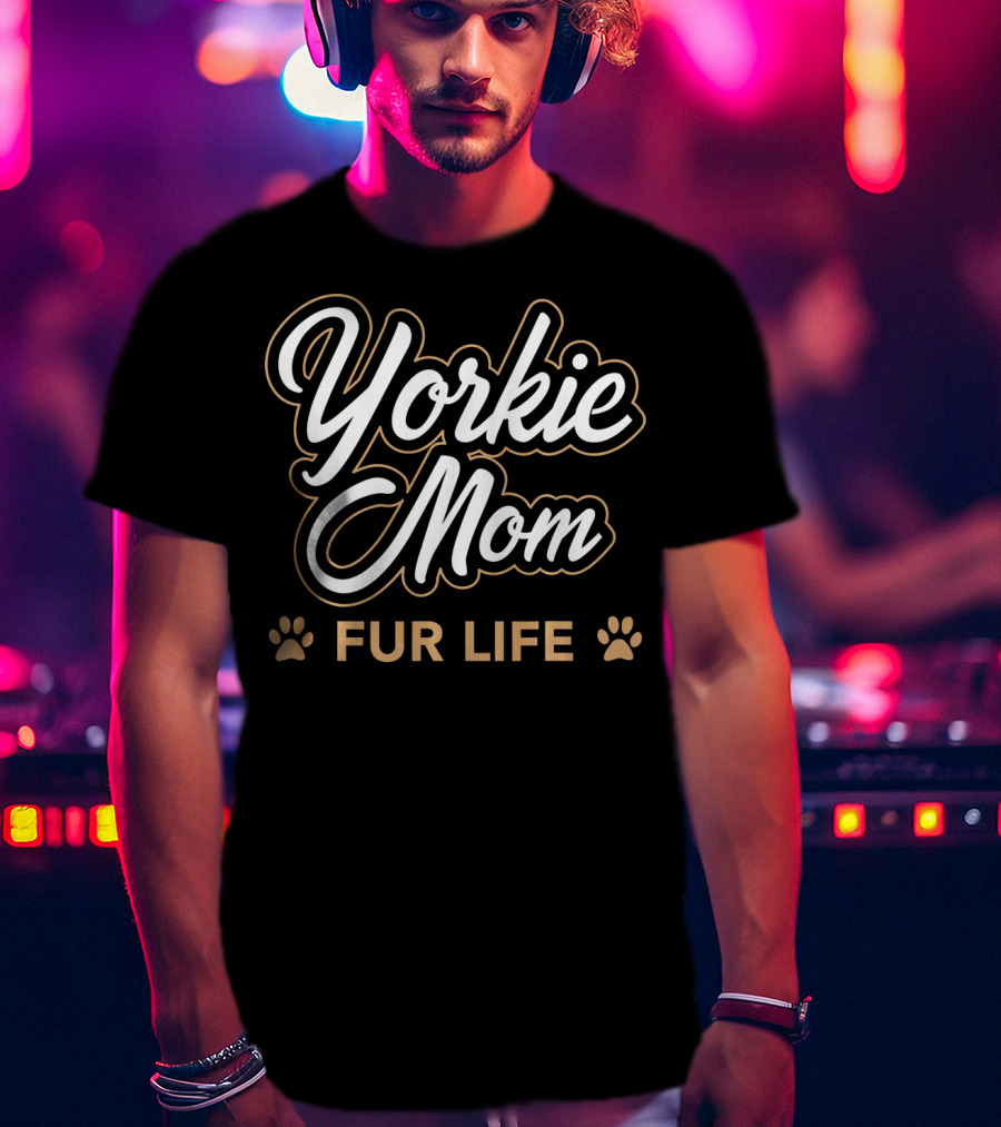 Yorkie Mom Fur Life T-Shirt
