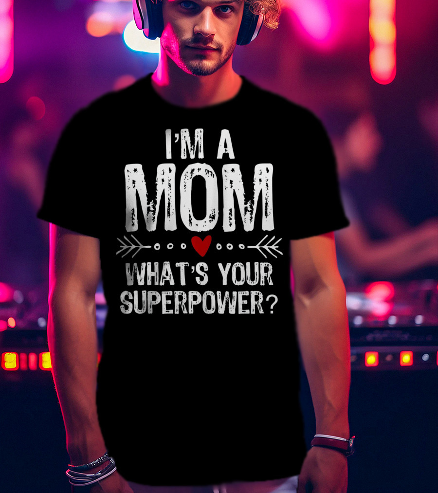 I'm A Mom What's Your Superpower? T-Shirt