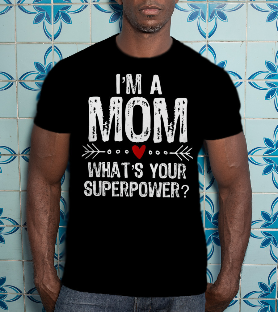 I'm A Mom What's Your Superpower? T-Shirt