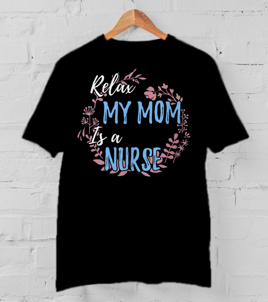 Relax My Mom Is A Nurse Floral Text T-Shirt