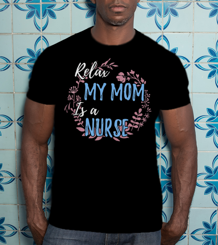 Relax My Mom Is A Nurse Floral Text T-Shirt