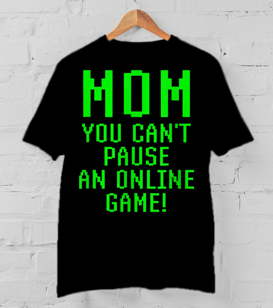 Mom You Can't Pause An Online Game Funny Video Gamer Gaming Player T-Shirt