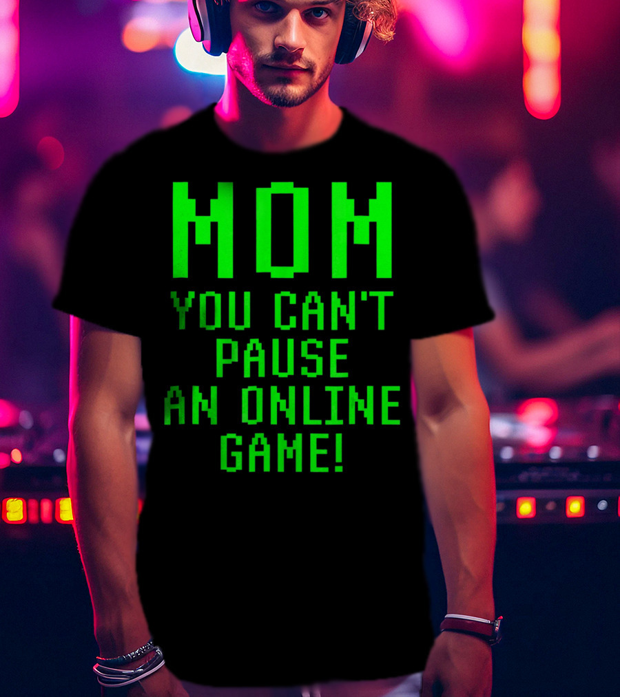 Mom You Can't Pause An Online Game Funny Video Gamer Gaming Player T-Shirt