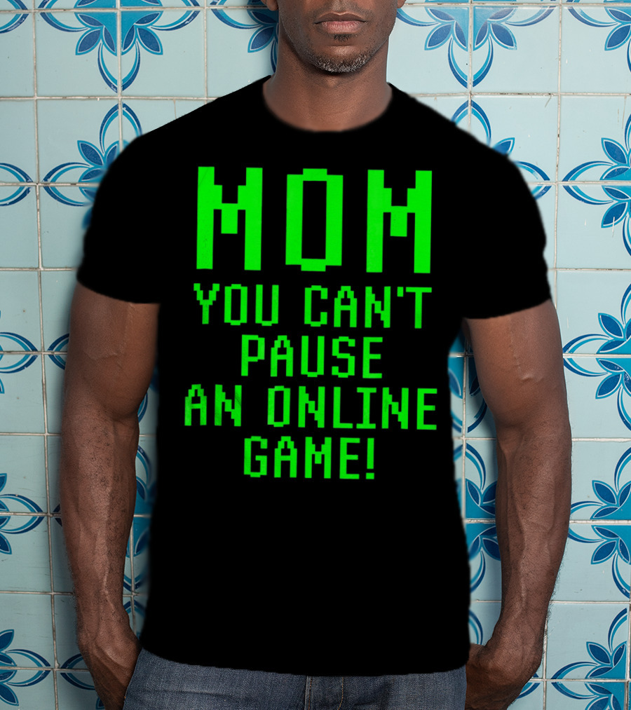 Mom You Can't Pause An Online Game Funny Video Gamer Gaming Player T-Shirt