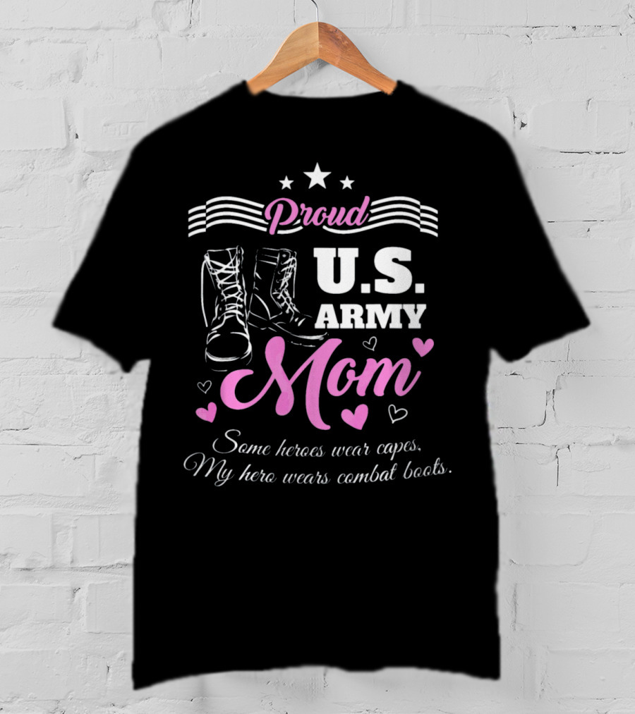 Proud US Army Mom Some Heroes Wear Capes My Hero Wears Combat Boots T-Shirt