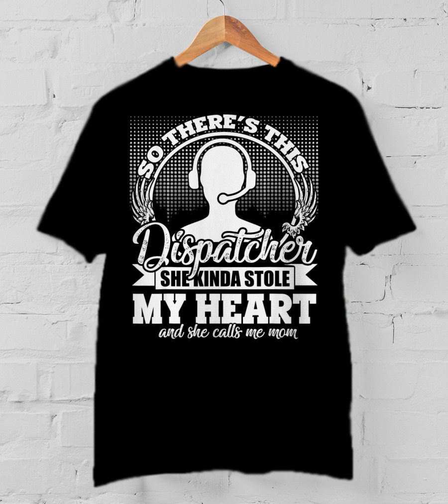 So There's This Dispatcher She Kinda Stole My Heart And She Calls Me Mom T-Shirt
