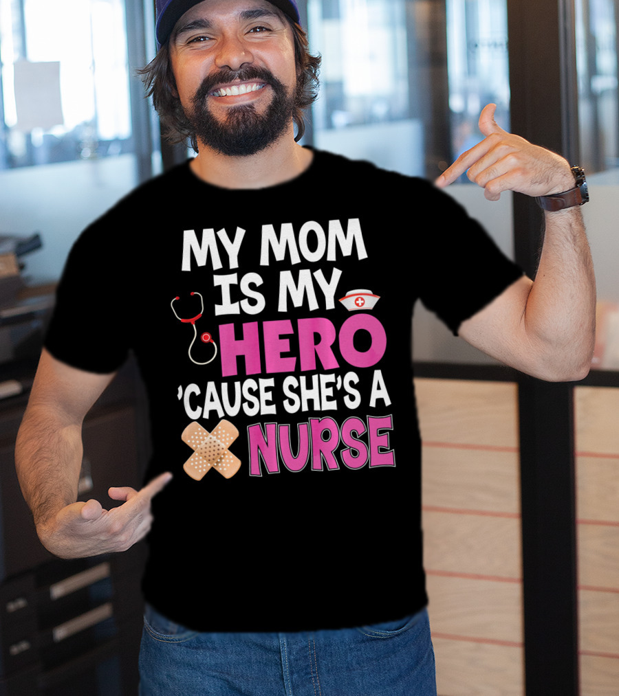 My Mom Is My Hero 'Cause She's A Nurse Stethoscope Nurse Hat Bandages T-Shirt