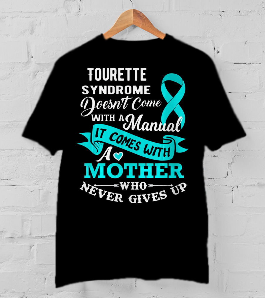 Tourette Syndrome Doesn't Come With A Manual It Comes With A Mother Who Never Gives Up T-Shirt