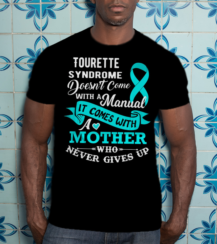 Tourette Syndrome Doesn't Come With A Manual It Comes With A Mother Who Never Gives Up T-Shirt