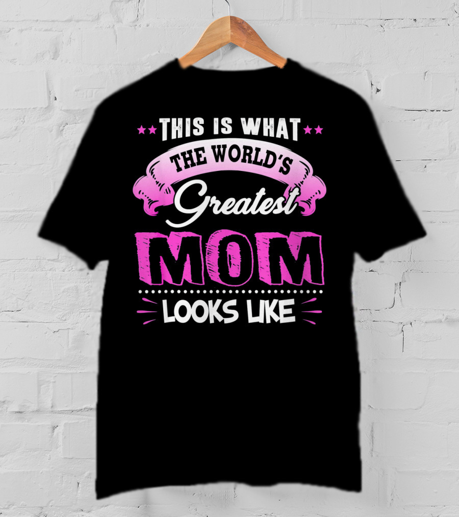 This Is What The World's Greatest Mom Looks Like T-Shirt