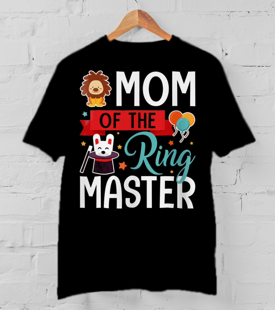 Mom Of The Ringmaster Circus Lion Balloons Bunny With Magic Hat T-Shirt