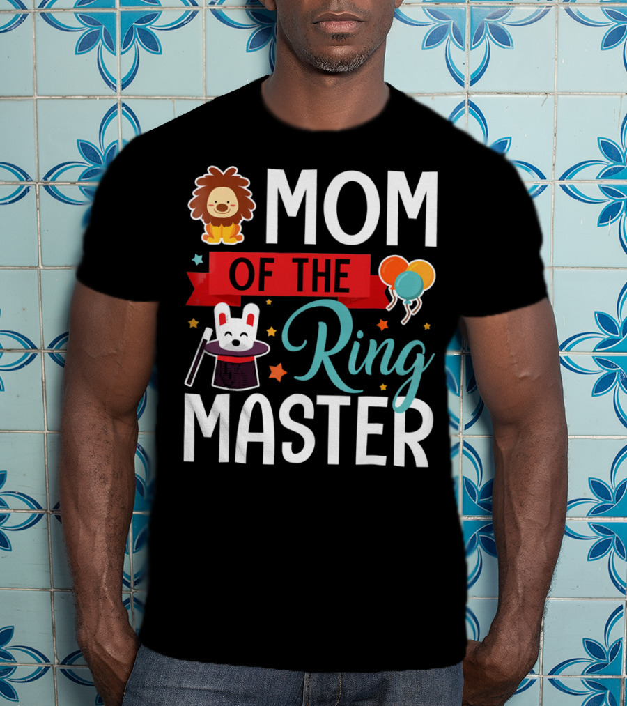 Mom Of The Ringmaster Circus Lion Balloons Bunny With Magic Hat T-Shirt