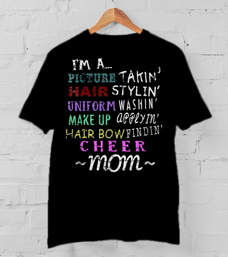 I'm A Picture Takin' Hair Stylin' Uniform Washin' Makeup Applyin' Hair Bow Findin' Cheer Mom T-Shirt