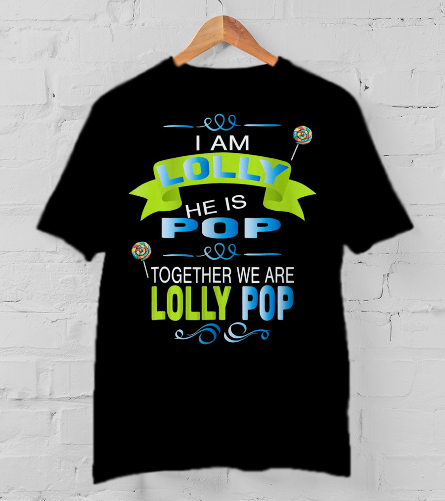 I Am Lolly He Is Pop Together We Are Lolly Pop T-Shirt