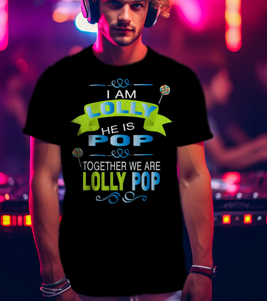 I Am Lolly He Is Pop Together We Are Lolly Pop T-Shirt