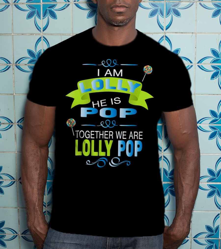 I Am Lolly He Is Pop Together We Are Lolly Pop T-Shirt