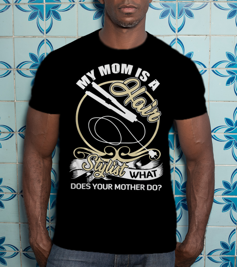 My Mom Is A Hair Stylist What Does Your Mother Do? T-Shirt