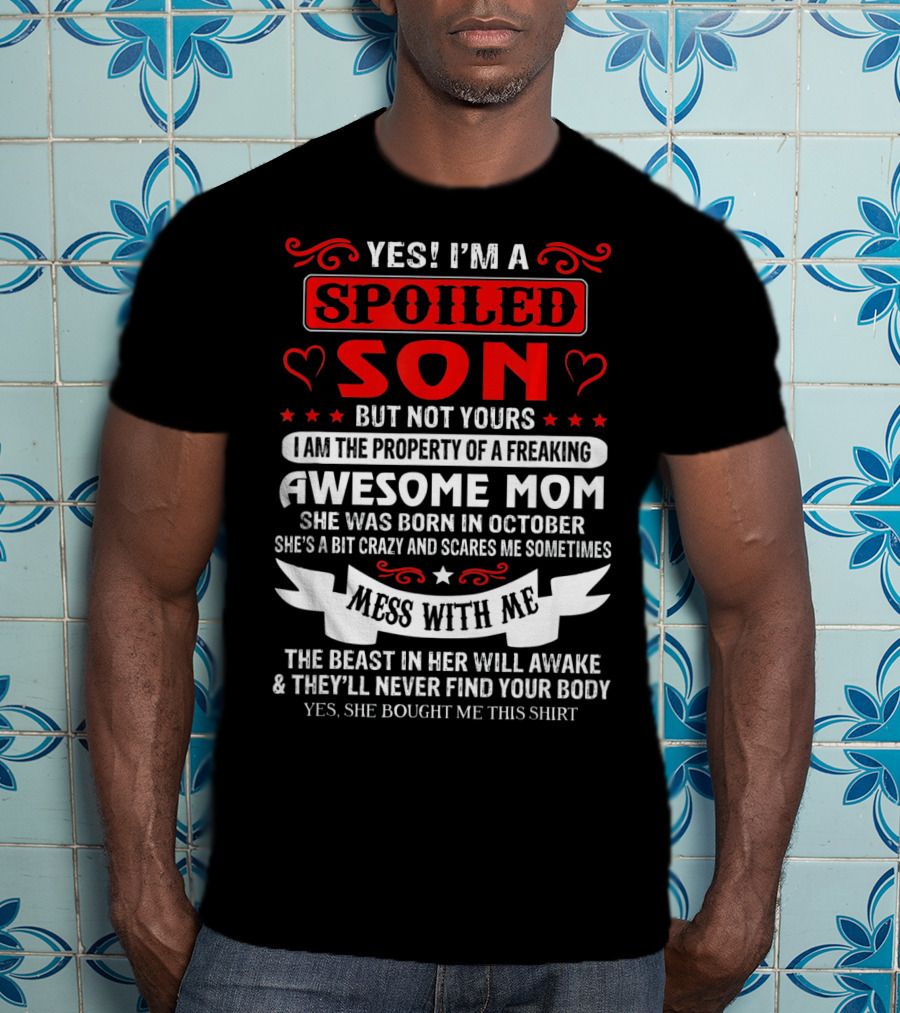 Yes I'm A Spoiled Son But Not Yours Awesome Mom She Was Born IN October Mess With ME The Beast IN Her Will Awake And They'll Never Find Your Body T-Shirt