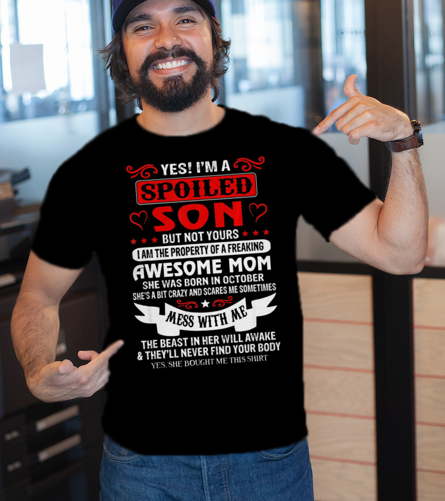 Yes I'm A Spoiled Son But Not Yours Awesome Mom She Was Born IN October Mess With ME The Beast IN Her Will Awake And They'll Never Find Your Body T-Shirt