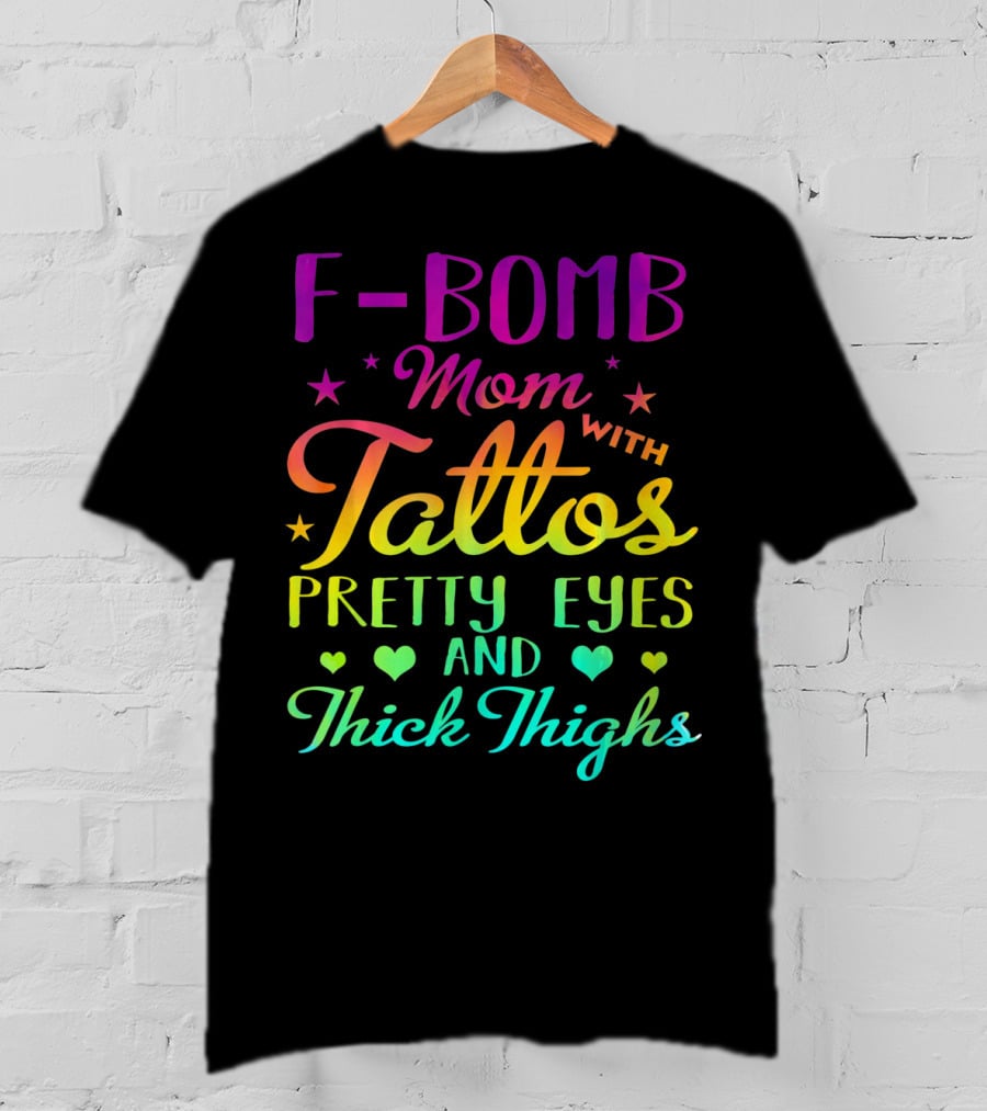 F Bomb Mom With Tattoos Pretty Eyes And Thick Thighs T-Shirt