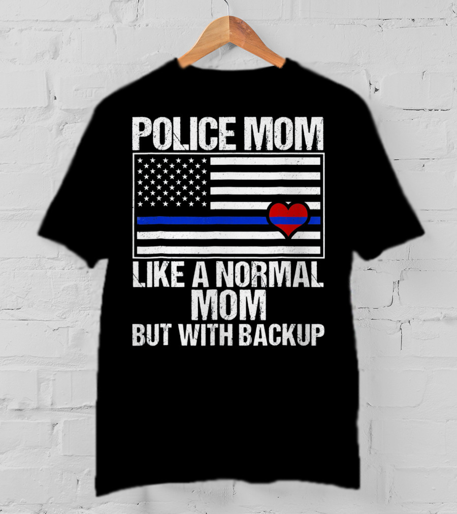 Police Mom Like A Normal Mom But With Backup Blue Line Flag Heart T-Shirt