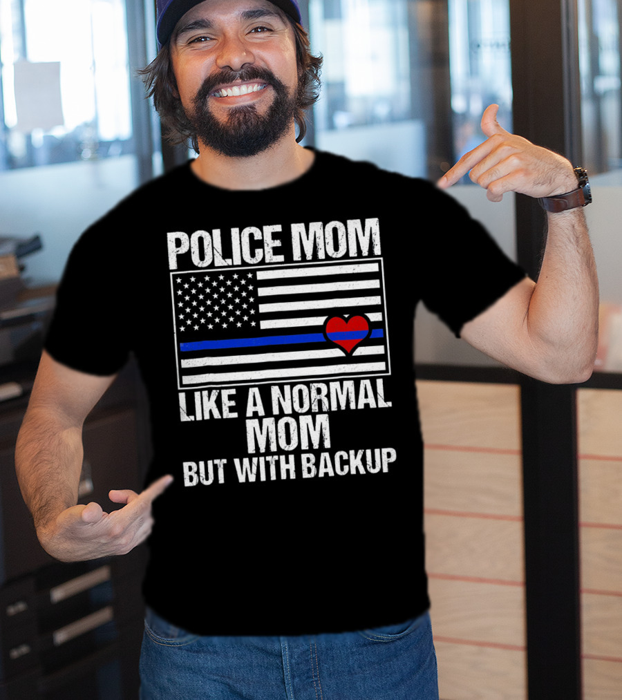 Police Mom Like A Normal Mom But With Backup Blue Line Flag Heart T-Shirt