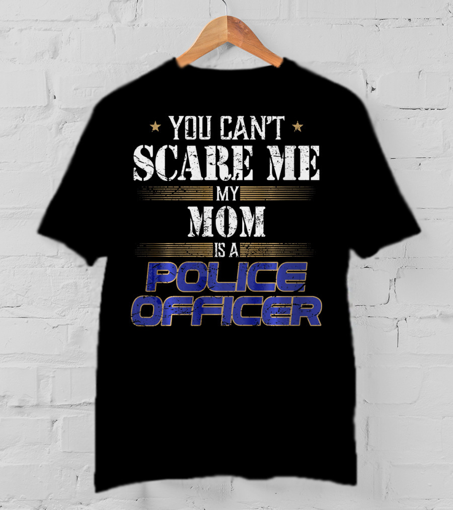 You Can't Scare ME My Mom Is A Police Officer T-Shirt
