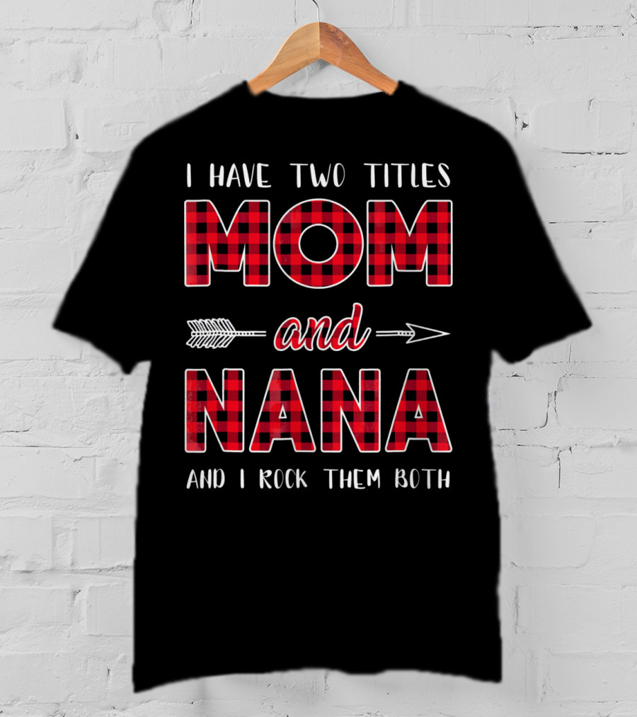 I Have Two Titles Mom And Nana And I Rock Them Both Buffalo Plaid Arrow T-Shirt