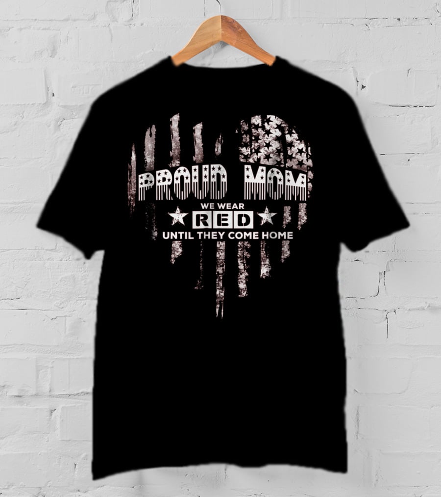 Proud Mom We Wear Red Until They Come Home Military Support T-Shirt
