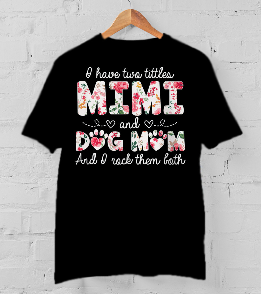 I Have Two Titles Mimi And Dog Mom And I Rock Them Both Floral T-Shirt