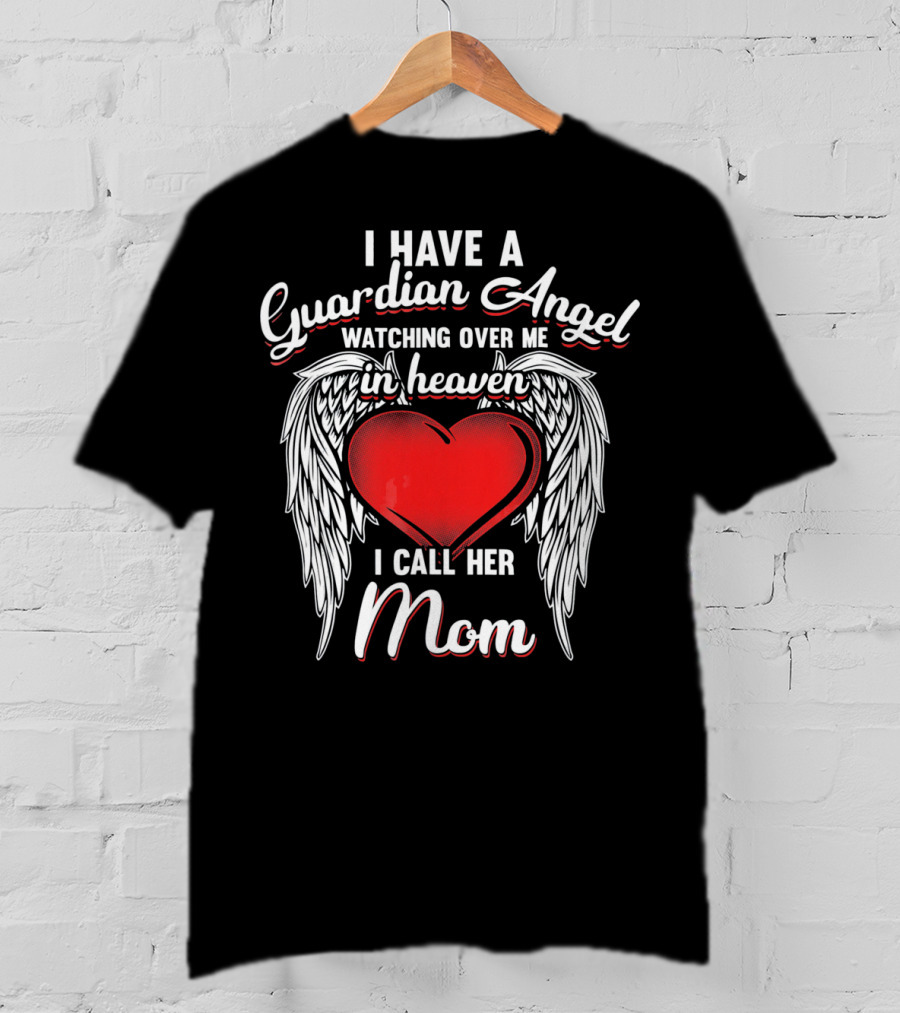 I Have A Guardian Angel Watching Over Me In Heaven I Call Her Mom T-Shirt