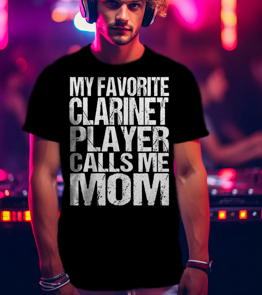 My Favorite Clarinet Player Calls Me Mom T-Shirt